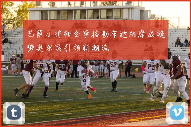 巴萨小将转会萨格勒布迪纳摩成趋势奥尔莫引领新潮流