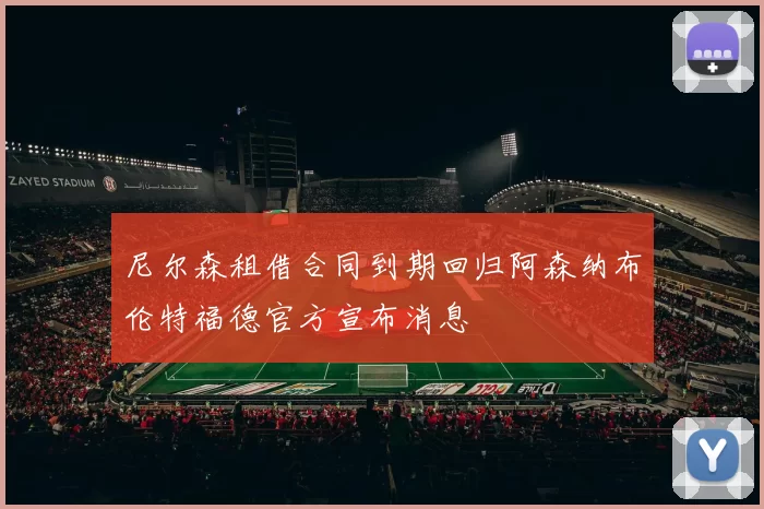 尼尔森租借合同到期回归阿森纳布伦特福德官方宣布消息